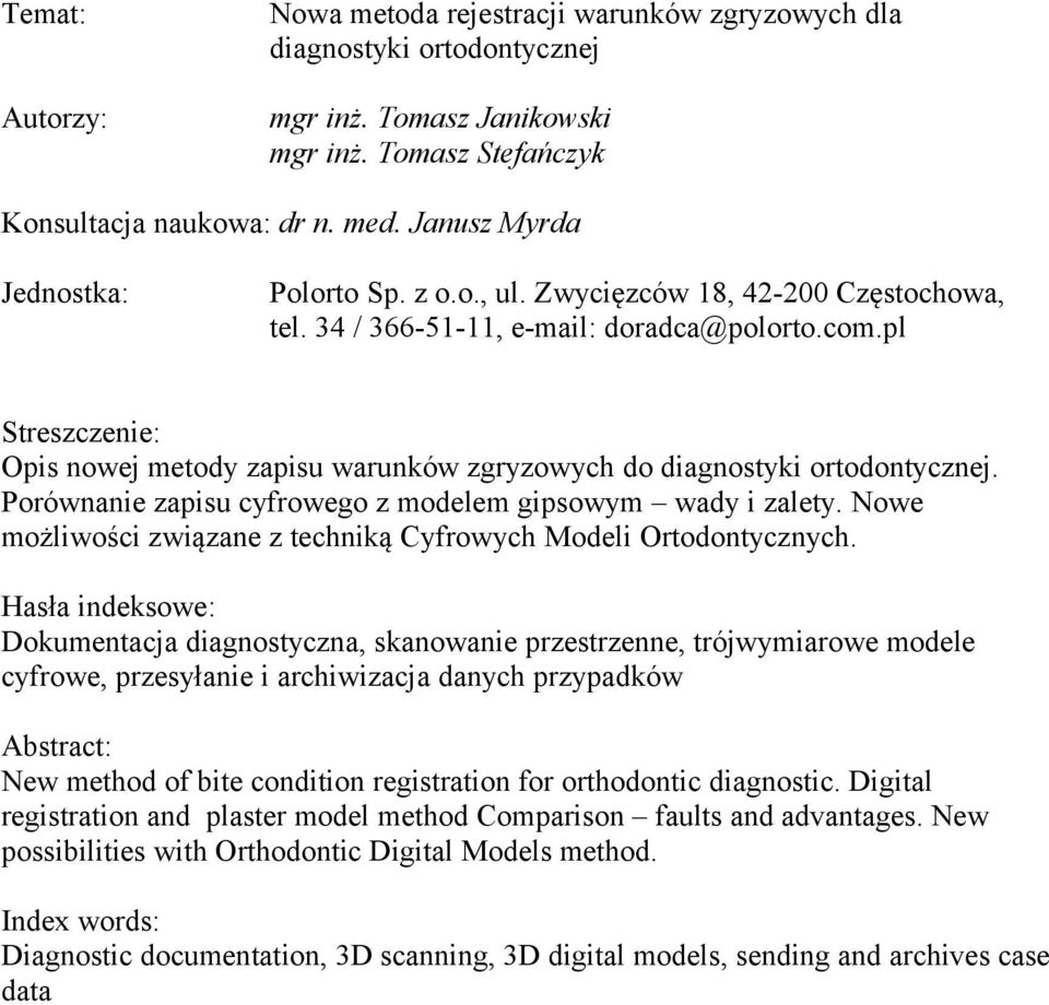 pl Streszczenie: Opis nowej metody zapisu warunków zgryzowych do diagnostyki ortodontycznej. Porównanie zapisu cyfrowego z modelem gipsowym wady i zalety.