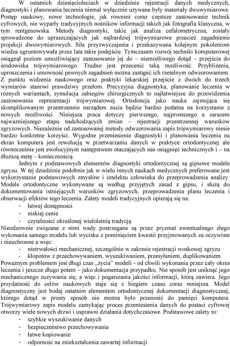 Metody diagnostyki, takie jak analiza cefalometryczna, zostały sprowadzone do upraszczających jak najbardziej trójwymiarowe przecież zagadnienie projekcji dwuwymiarowych.