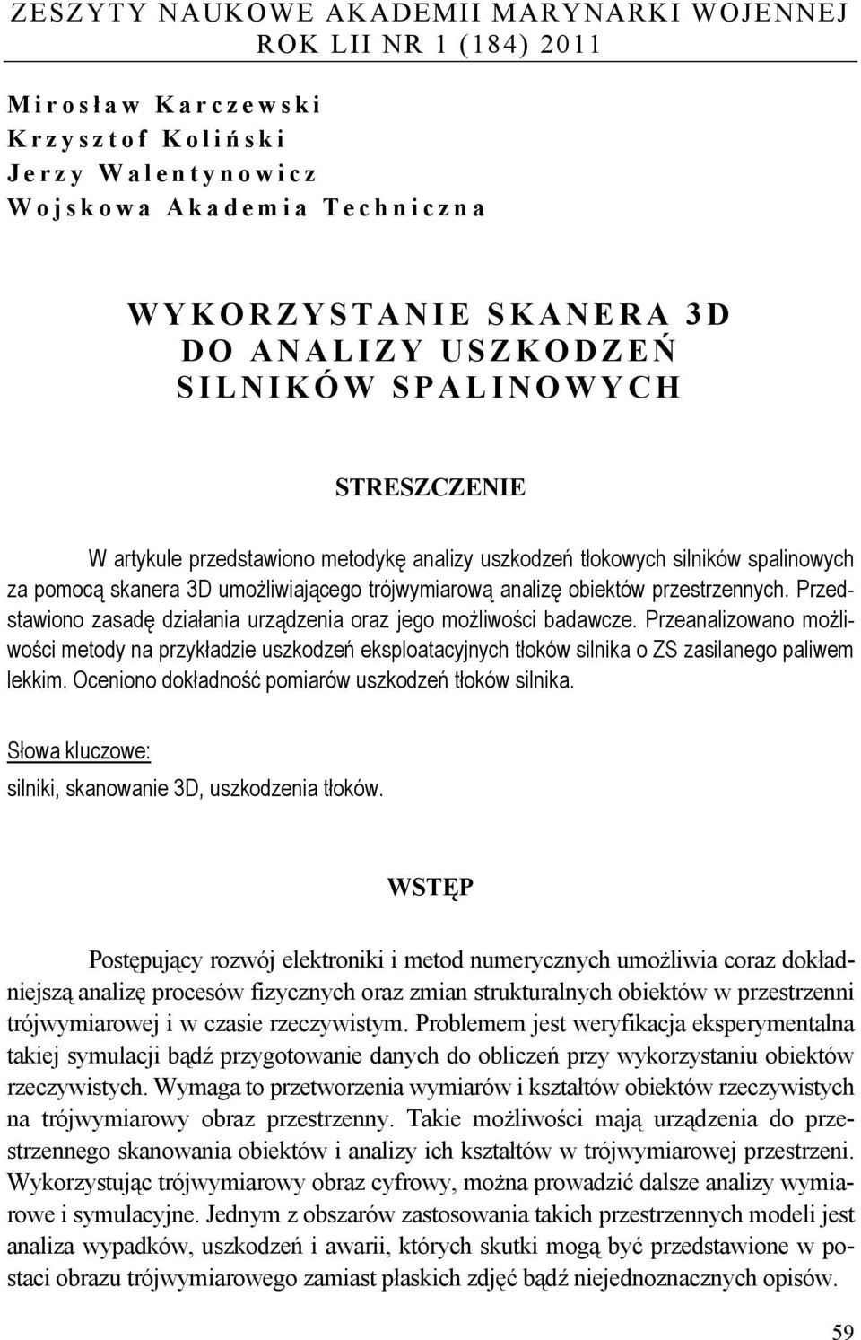 przestrzennych. Przedstawiono zasadę działania urządzenia oraz jego możliwości badawcze.