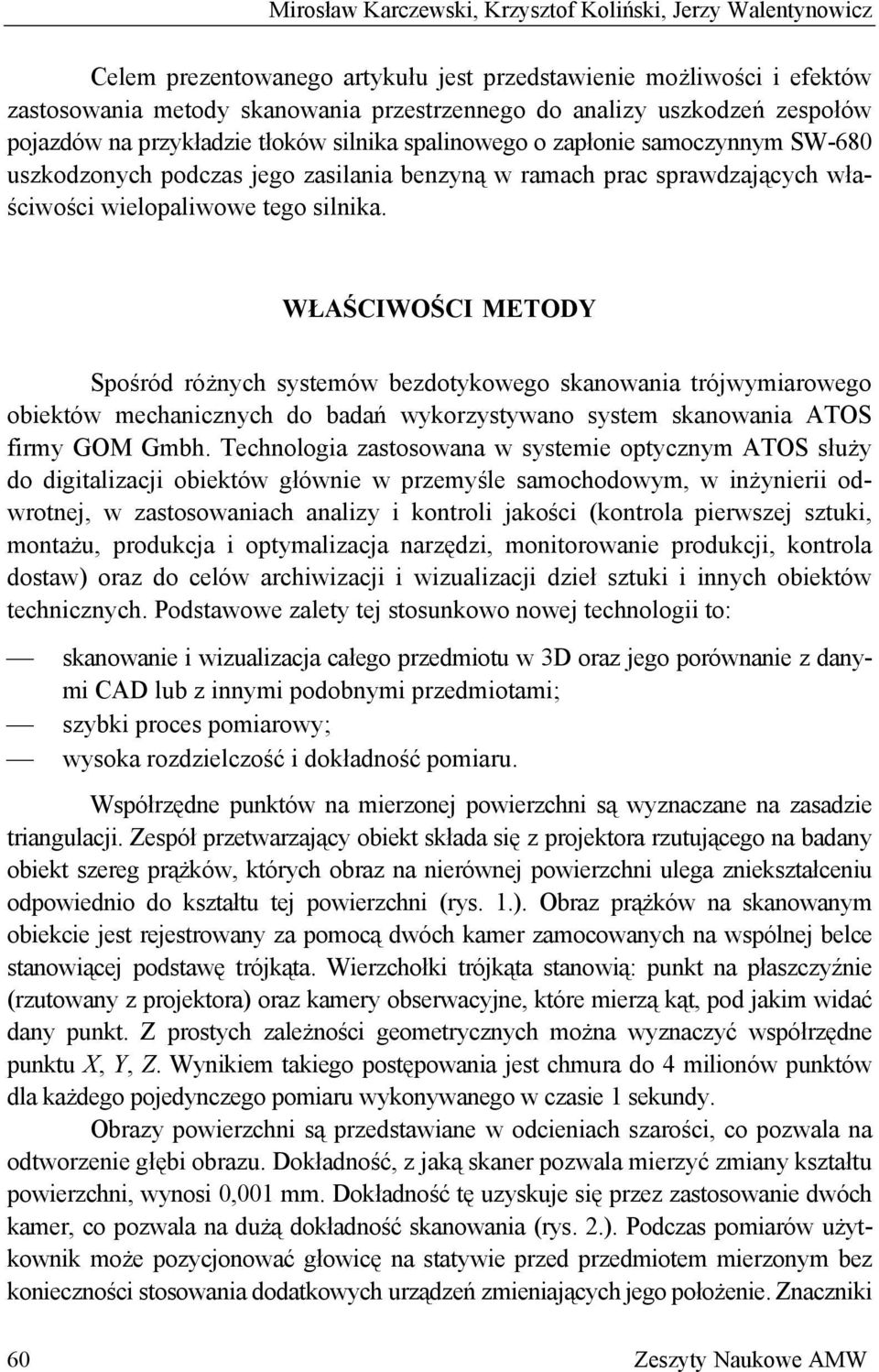 silnika. WŁAŚCIWOŚCI METODY Spośród różnych systemów bezdotykowego skanowania trójwymiarowego obiektów mechanicznych do badań wykorzystywano system skanowania ATOS firmy GOM Gmbh.