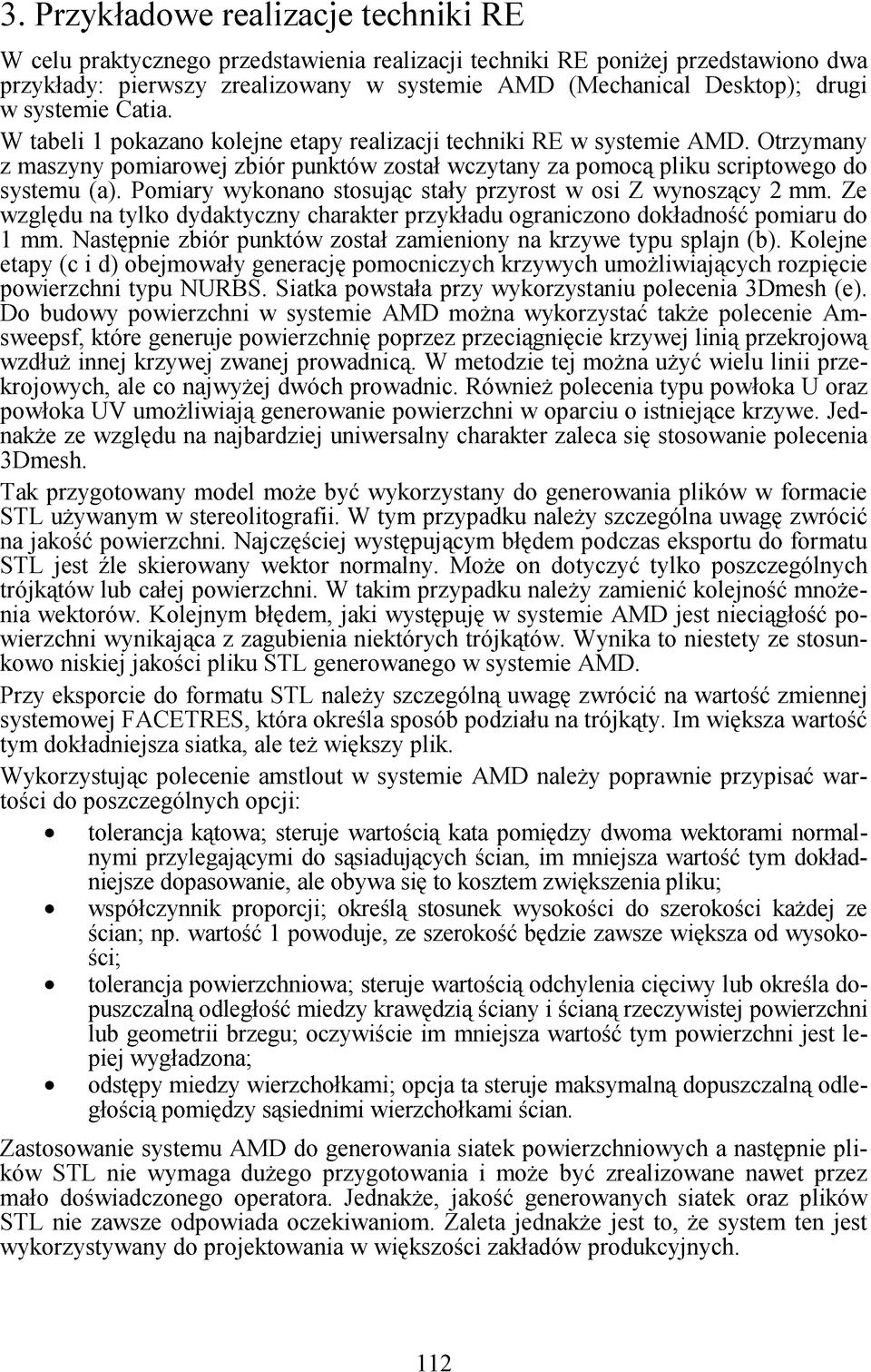 Pomiary wykonano stosując stały przyrost w osi Z wynoszący 2 mm. Ze względu na tylko dydaktyczny charakter przykładu ograniczono dokładność pomiaru do 1 mm.