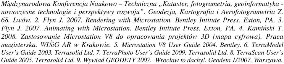 2008. Zastosowanie Microstation V8 do opracowania projektów 3D (mapa cyfrowa). Praca magisterska. WIŚiG AR w Krakowie. 5. Microstation V8 User Guide 2004. Bentley. 6.