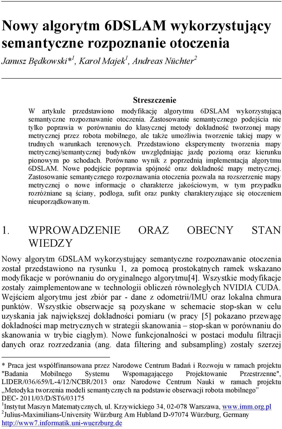 Zastosowanie semantycznego podejścia nie tylko poprawia w porównaniu do klasycznej metody dokładność tworzonej mapy metrycznej przez robota mobilnego, ale także umożliwia tworzenie takiej mapy w