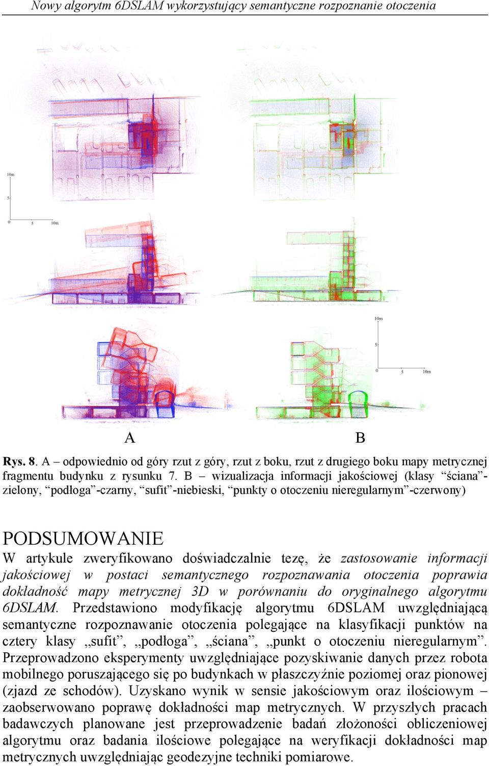 tezę, że zastosowanie informacji jakościowej w postaci semantycznego rozpoznawania otoczenia poprawia dokładność mapy metrycznej 3D w porównaniu do oryginalnego algorytmu 6DSLAM.