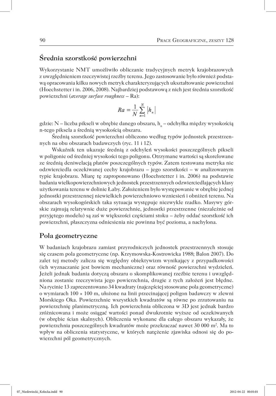 Najbardziej podstawową z nich jest średnia szorstkość powierzchni (average surface roughness Ra): gdzie: N liczba pikseli w obrębie danego obszaru, h n odchyłka między wysokością n-tego piksela a