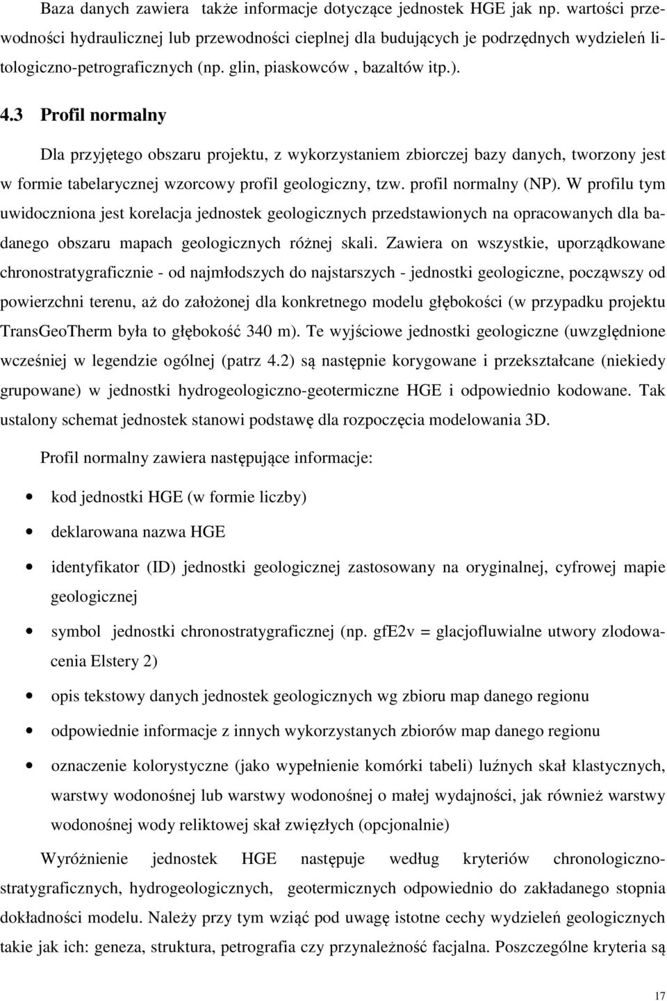 3 Profil normalny Dla przyjętego obszaru projektu, z wykorzystaniem zbiorczej bazy danych, tworzony jest w formie tabelarycznej wzorcowy profil geologiczny, tzw. profil normalny (NP).