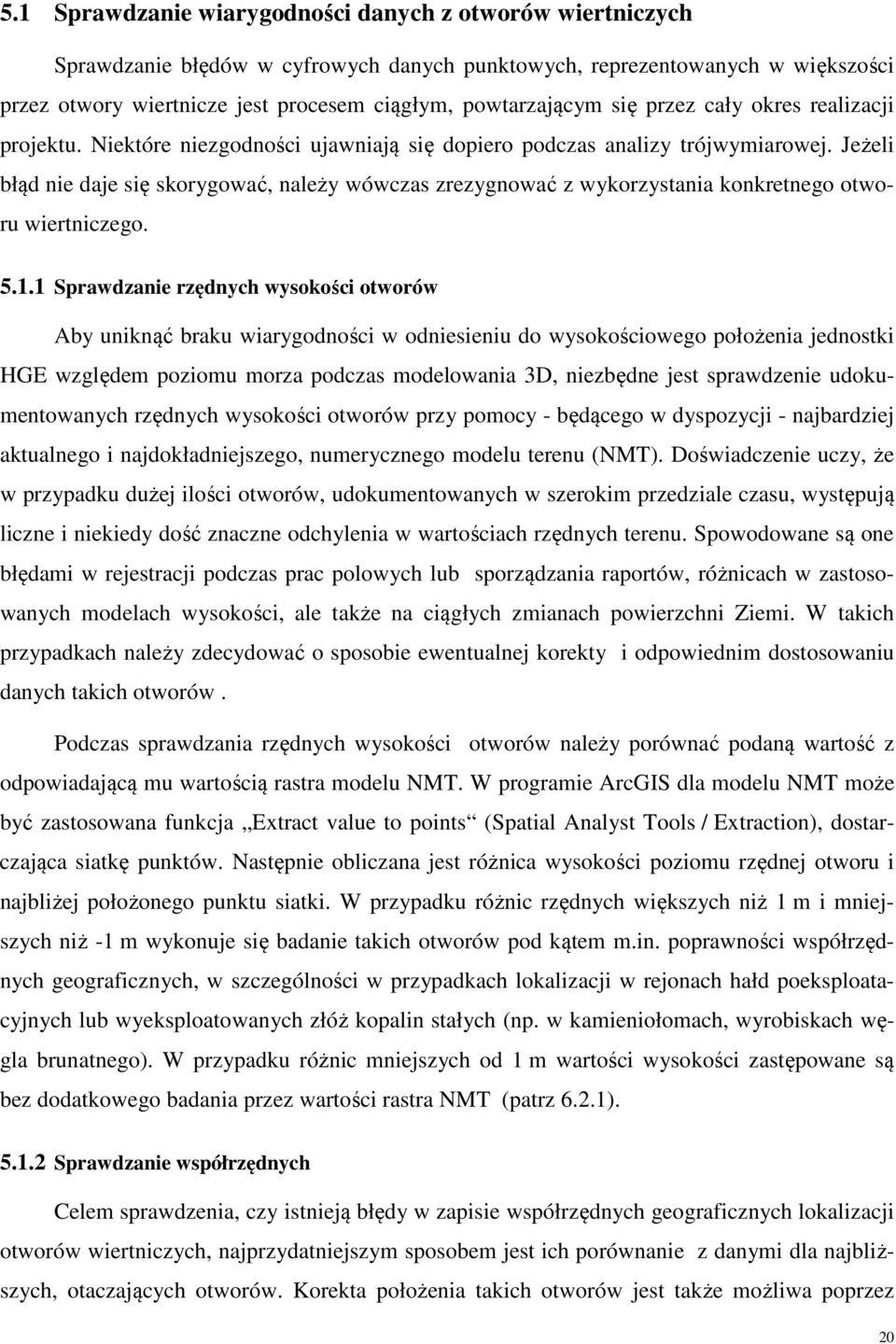 Jeżeli błąd nie daje się skorygować, należy wówczas zrezygnować z wykorzystania konkretnego otworu wiertniczego. 5.1.