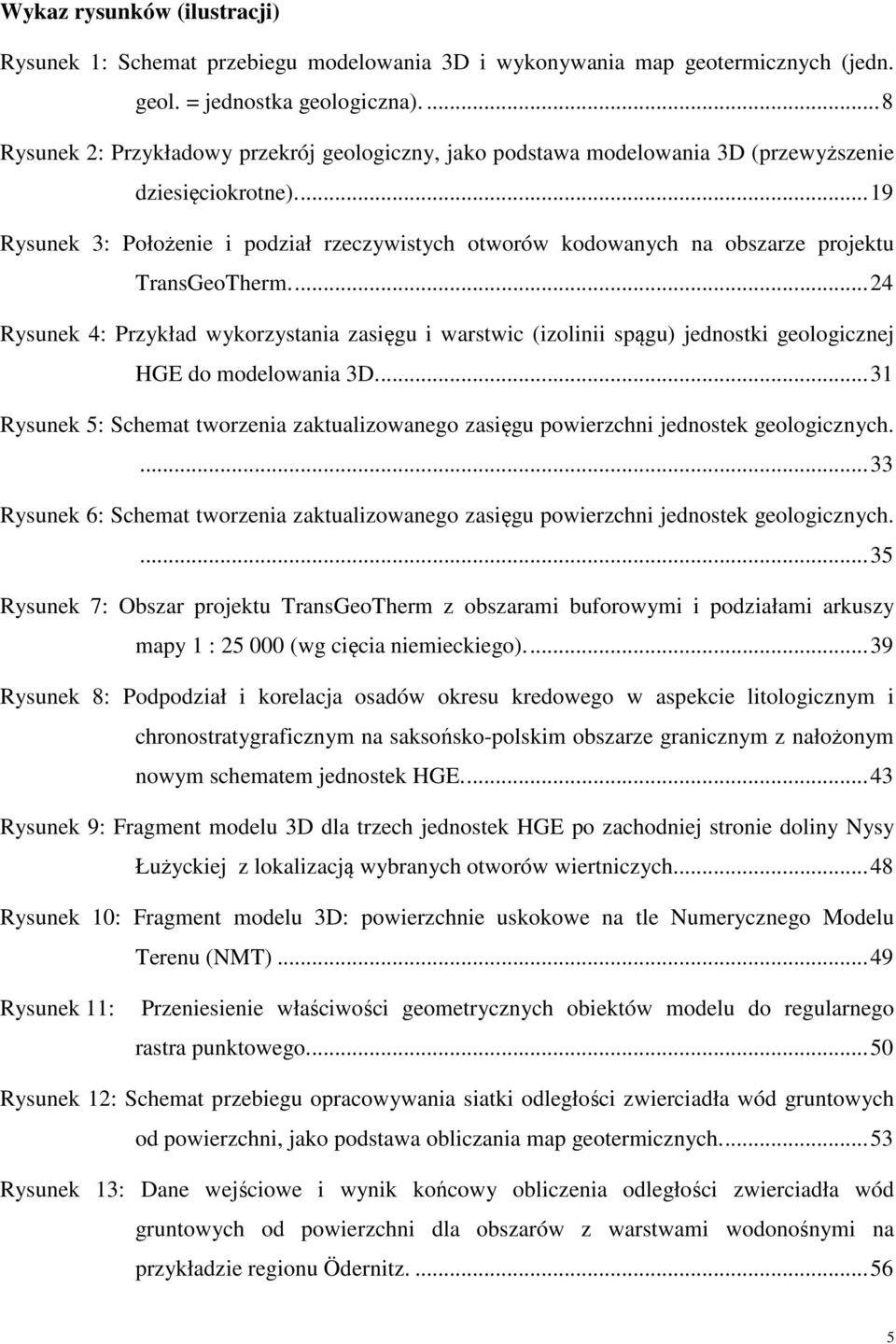 ... 19 Rysunek 3: Położenie i podział rzeczywistych otworów kodowanych na obszarze projektu TransGeoTherm.