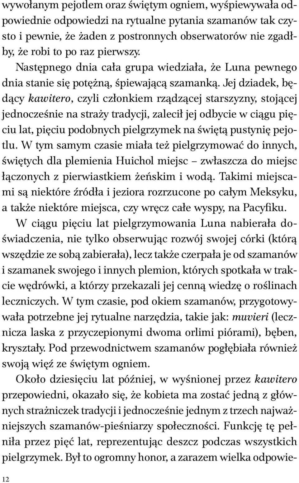 Jej dziadek, będący kawitero, czyli członkiem rządzącej starszyzny, stojącej jednocześnie na straży tradycji, zalecił jej odbycie w ciągu pięciu lat, pięciu podobnych pielgrzymek na świętą pustynię