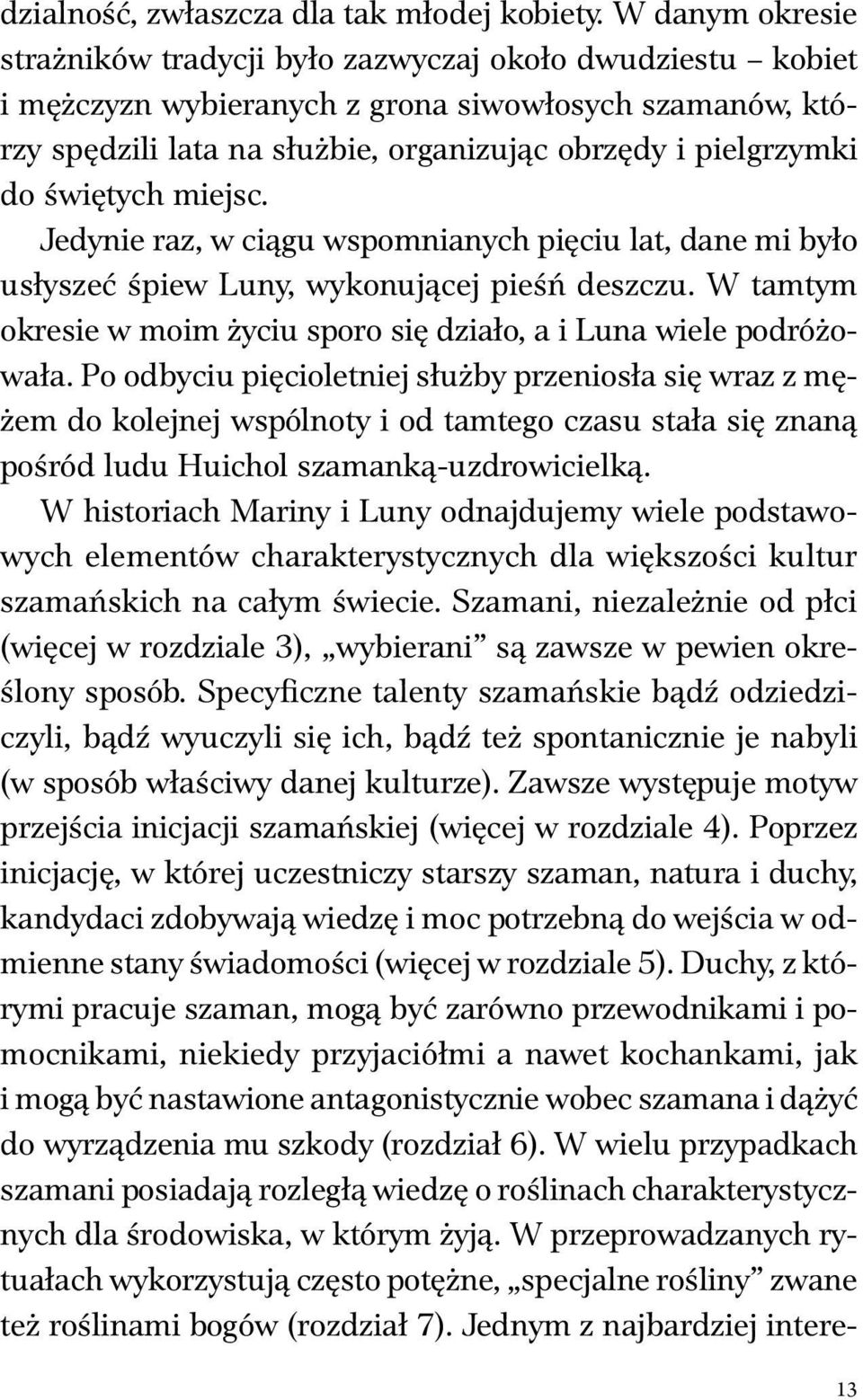 świętych miejsc. Jedynie raz, w ciągu wspomnianych pięciu lat, dane mi było usłyszeć śpiew Luny, wykonującej pieśń deszczu. W tamtym okresie w moim życiu sporo się działo, a i Luna wiele podróżowała.