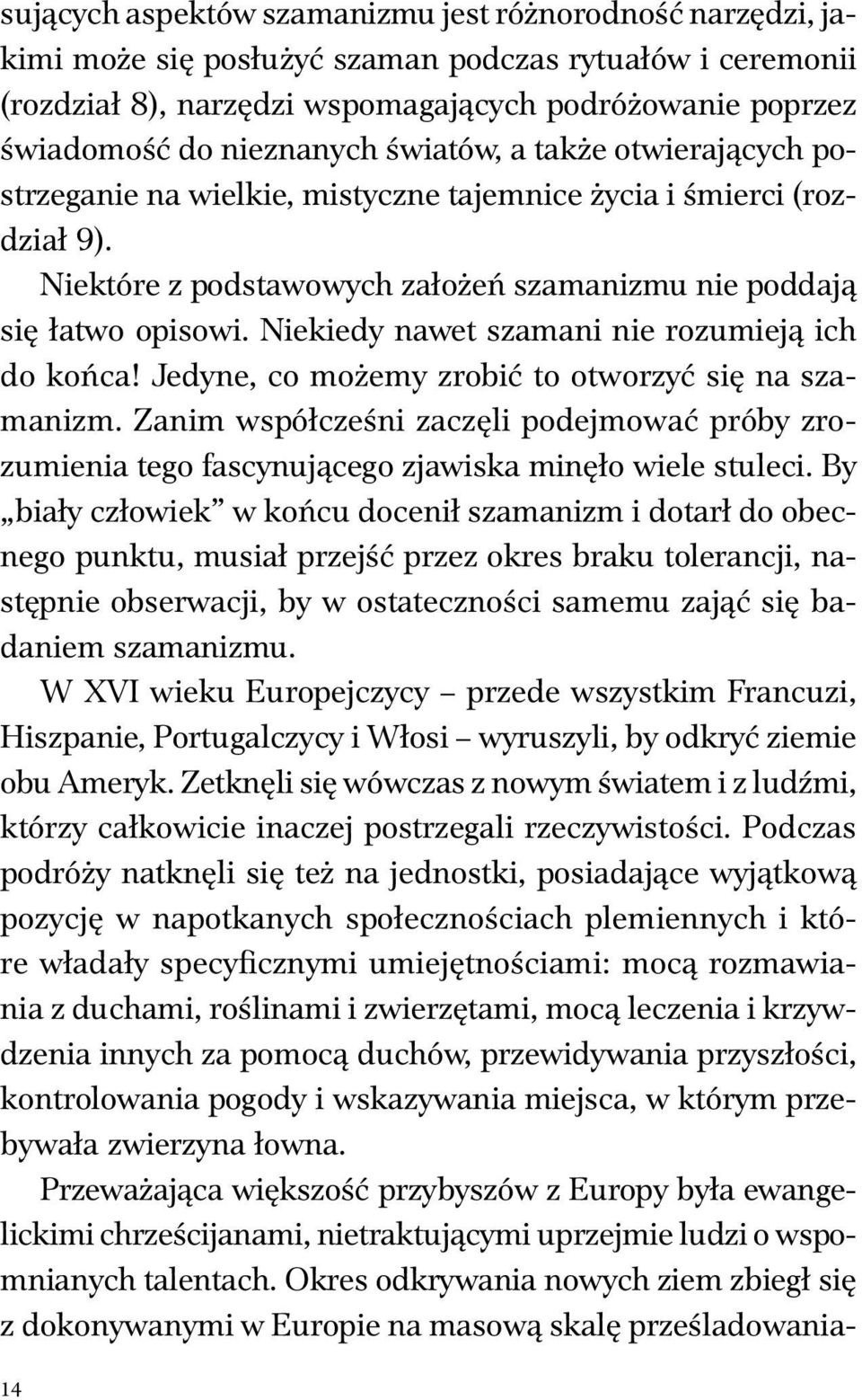 Niekiedy nawet szamani nie rozumieją ich do końca! Jedyne, co możemy zrobić to otworzyć się na szamanizm.