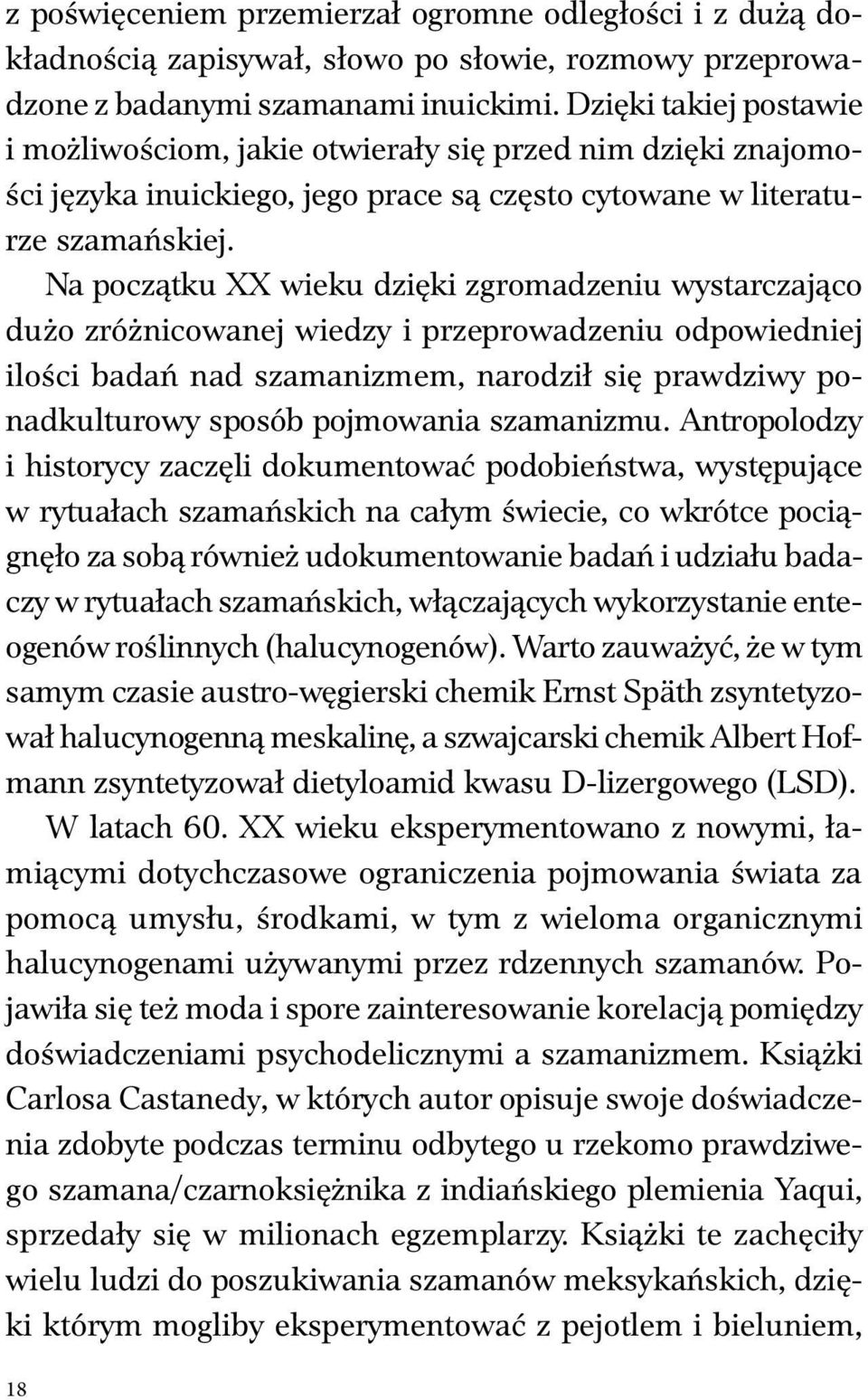 Na początku XX wieku dzięki zgromadzeniu wystarczająco dużo zróżnicowanej wiedzy i przeprowadzeniu odpowiedniej ilości badań nad szamanizmem, narodził się prawdziwy ponadkulturowy sposób pojmowania