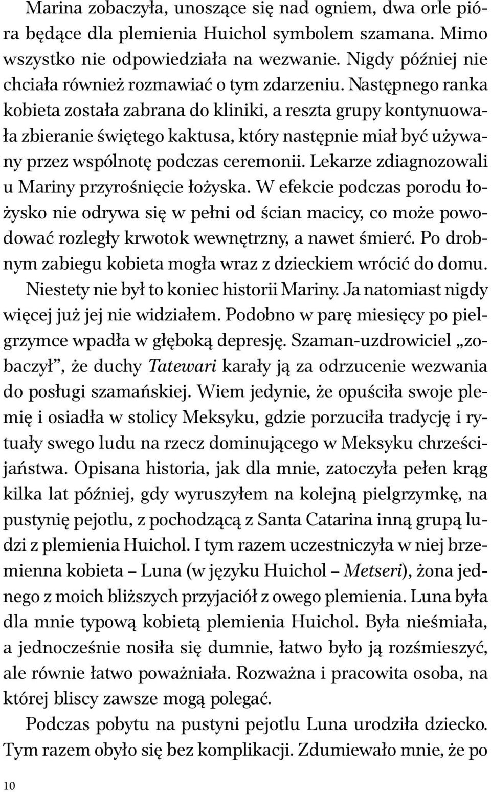 Następnego ranka kobieta została zabrana do kliniki, a reszta grupy kontynuowała zbieranie świętego kaktusa, który następnie miał być używany przez wspólnotę podczas ceremonii.