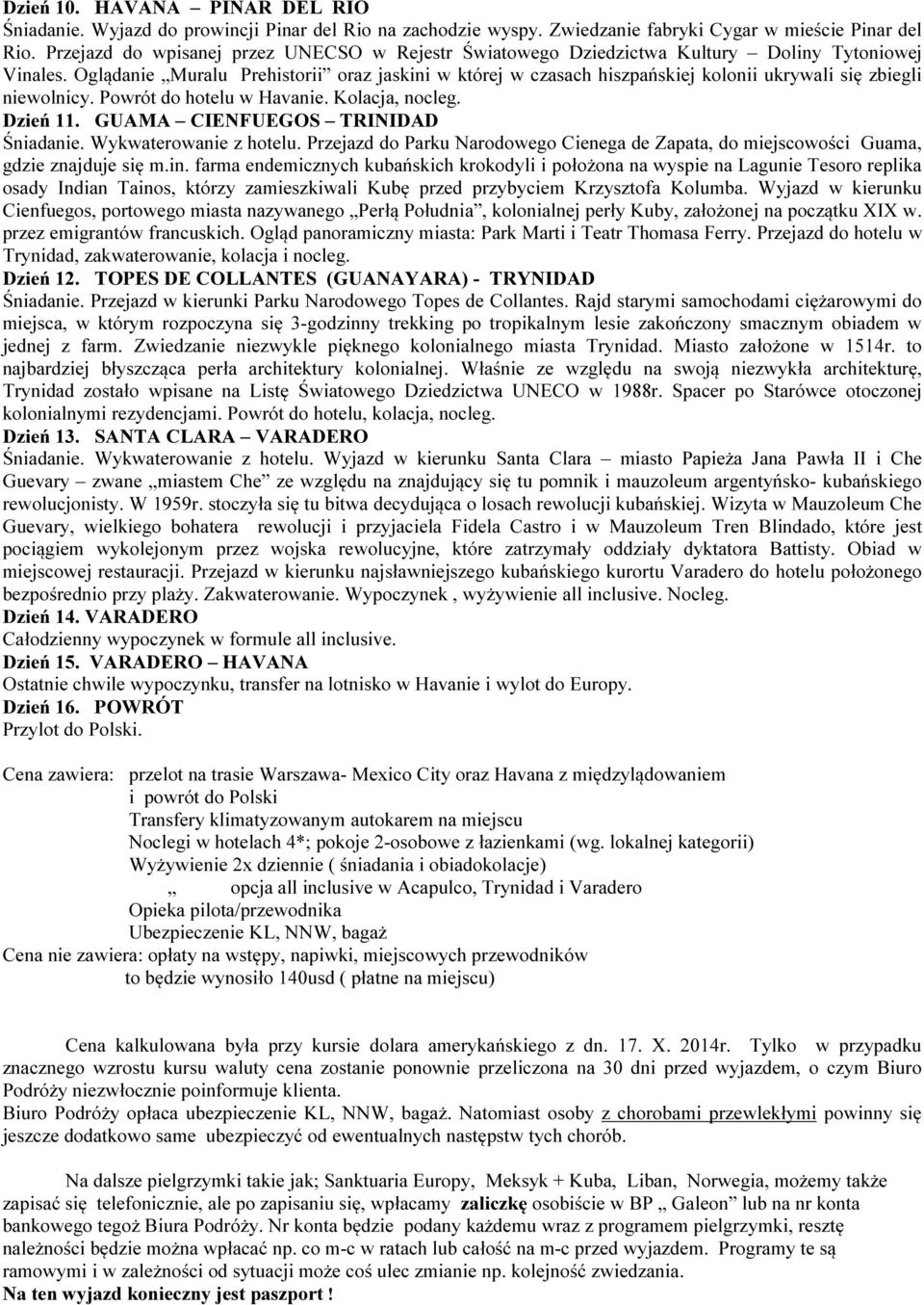 Oglądanie Muralu Prehistorii oraz jaskini w której w czasach hiszpańskiej kolonii ukrywali się zbiegli niewolnicy. Powrót do hotelu w Havanie. Kolacja, nocleg. Dzień 11.