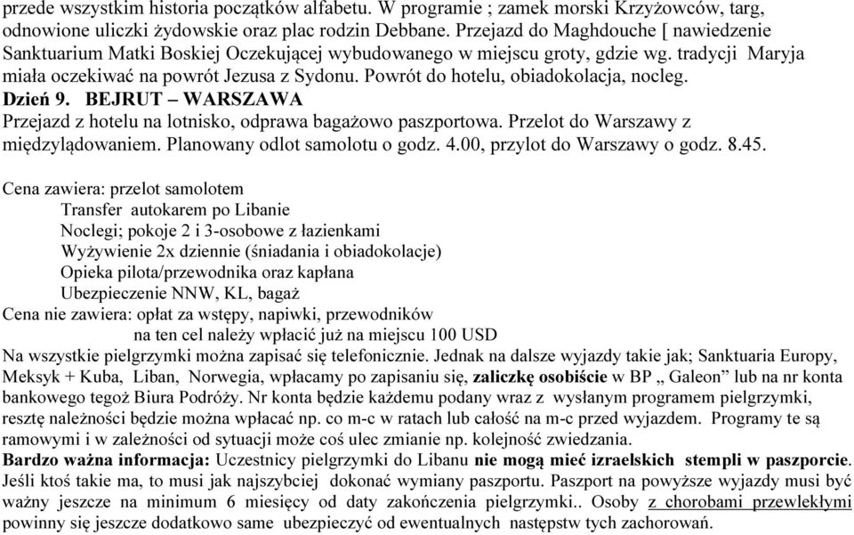 Powrót do hotelu, obiadokolacja, nocleg. Dzień 9. BEJRUT WARSZAWA Przejazd z hotelu na lotnisko, odprawa bagażowo paszportowa. Przelot do Warszawy z międzylądowaniem. Planowany odlot samolotu o godz.