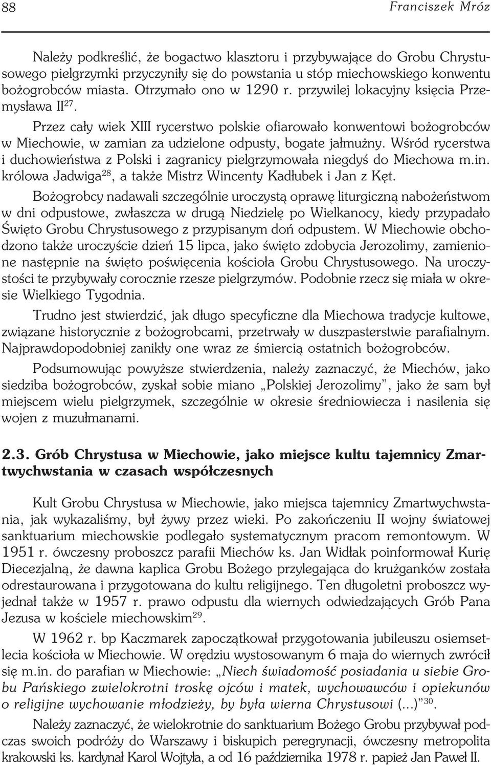 Wśród rycerstwa i duchowieństwa z Polski i zagranicy pielgrzymowała niegdyś do Miechowa m.in. królowa Jadwiga 28, a także Mistrz Wincenty Kadłubek i Jan z Kęt.