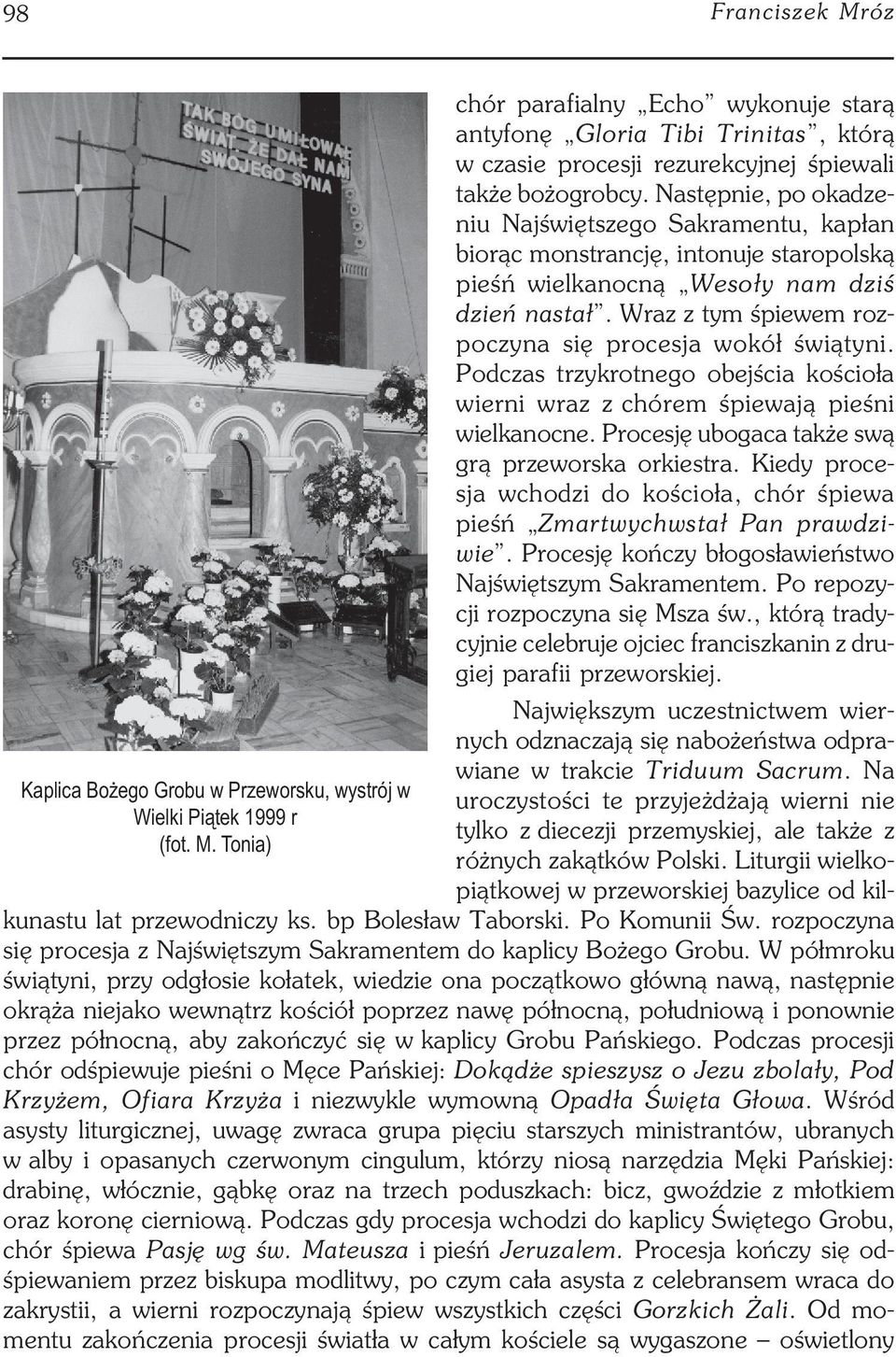 Następnie, po okadze niu Najświętszego Sakramentu, kapłan biorąc monstrancję, intonuje staropolską pieśń wielkanocną Wesoły nam dziś dzień nastał.