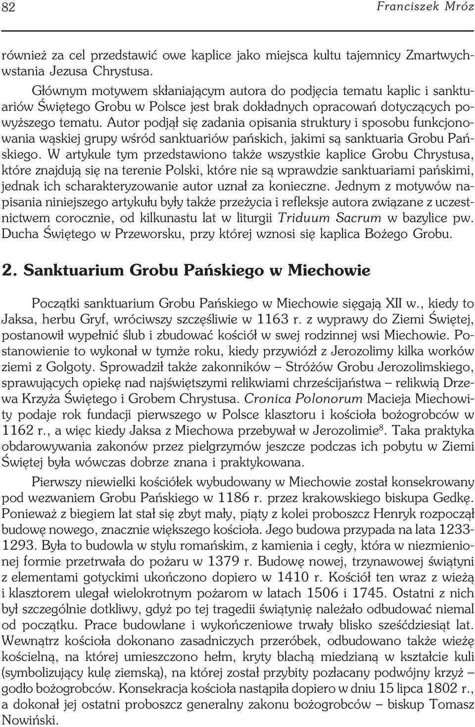 Autor podjął się zadania opisania struktury i sposobu funkcjono wania wąskiej grupy wśród sanktuariów pańskich, jakimi są sanktuaria Grobu Pań skiego.