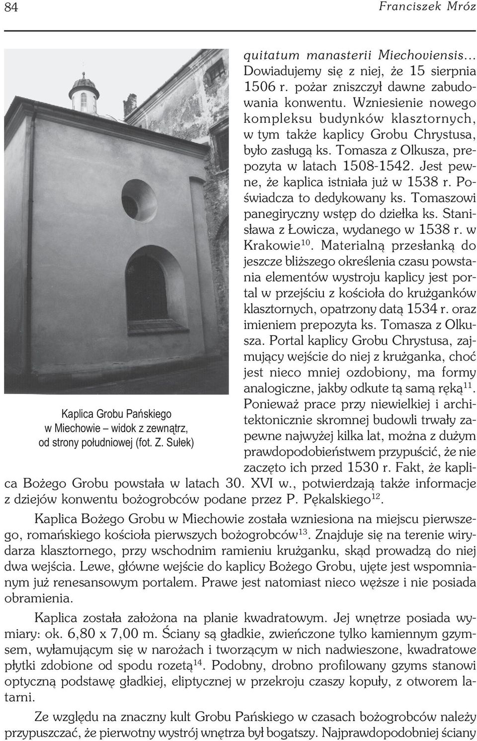 Jest pew ne, że kaplica istniała już w 1538 r. Po świadcza to dedykowany ks. Tomaszowi panegiryczny wstęp do dziełka ks. Stani sława z Łowicza, wydanego w 1538 r. w Krakowie 10.