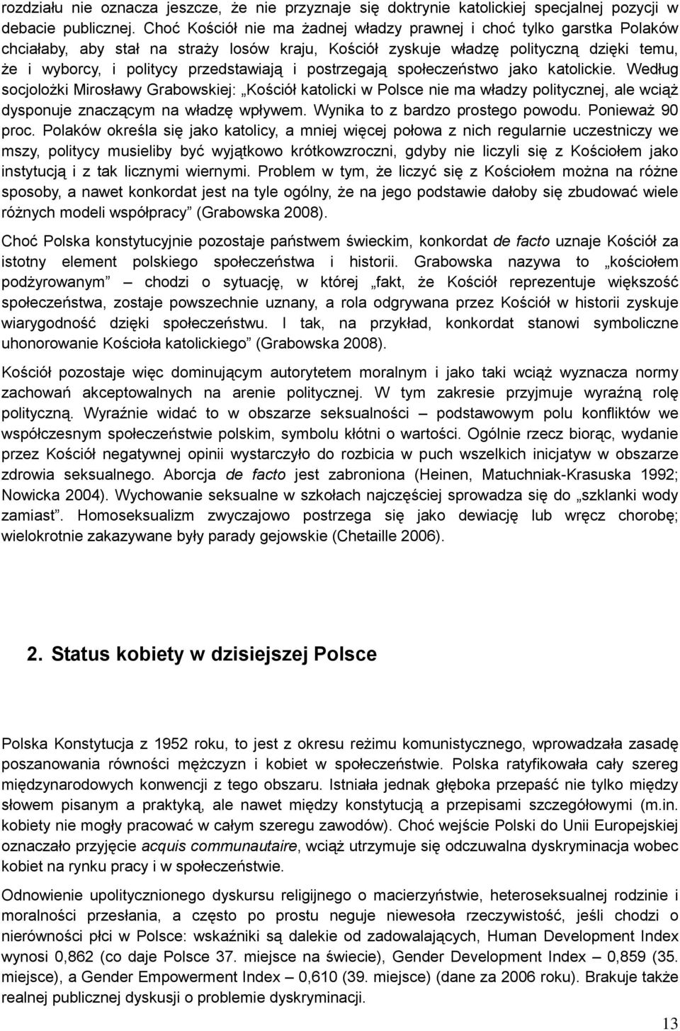 i postrzegają społeczeństwo jako katolickie. Według socjolożki Mirosławy Grabowskiej: Kościół katolicki w Polsce nie ma władzy politycznej, ale wciąż dysponuje znaczącym na władzę wpływem.