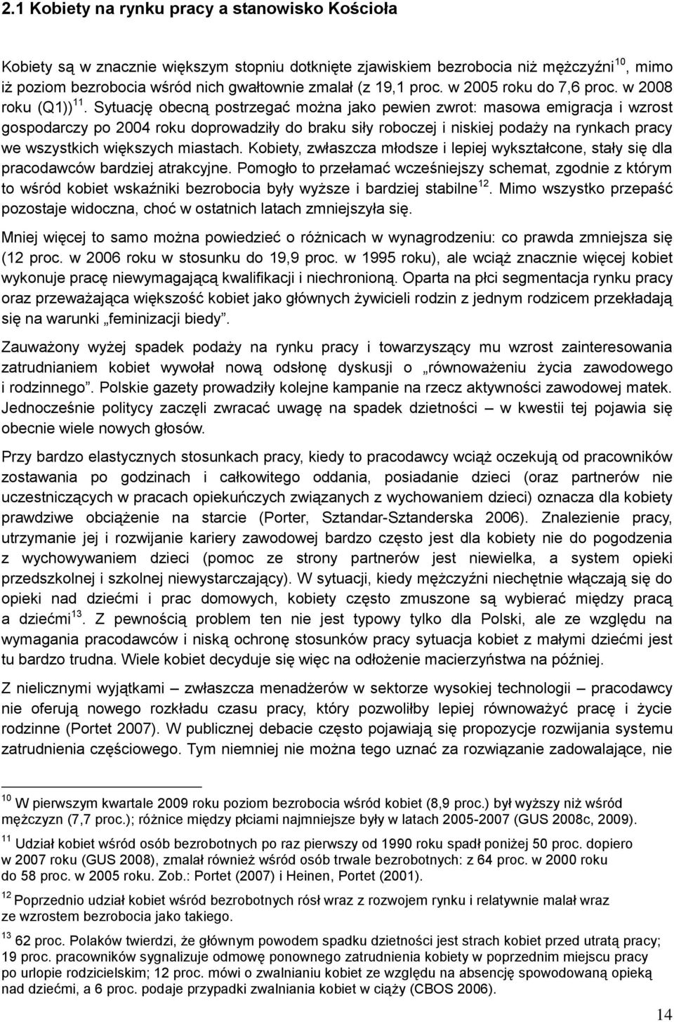 Sytuację obecną postrzegać można jako pewien zwrot: masowa emigracja i wzrost gospodarczy po 2004 roku doprowadziły do braku siły roboczej i niskiej podaży na rynkach pracy we wszystkich większych