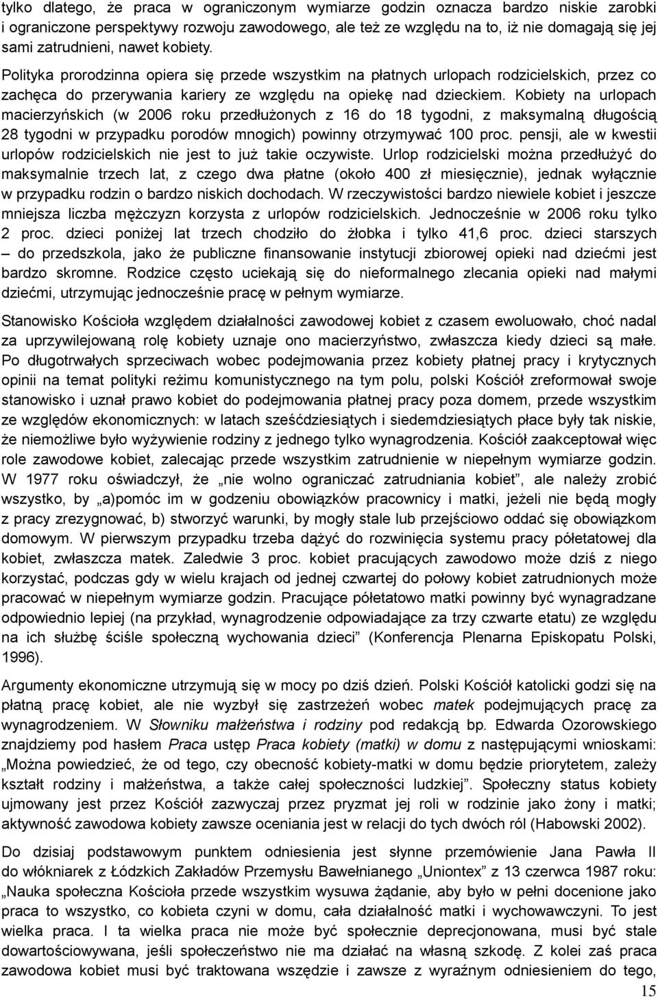 Kobiety na urlopach macierzyńskich (w 2006 roku przedłużonych z 16 do 18 tygodni, z maksymalną długością 28 tygodni w przypadku porodów mnogich) powinny otrzymywać 100 proc.