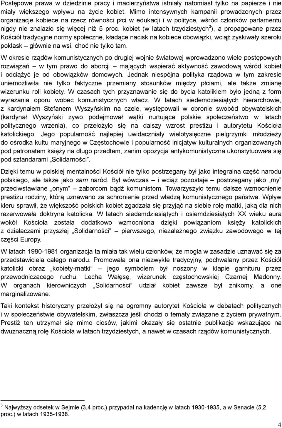 kobiet (w latach trzydziestych 3 ), a propagowane przez Kościół tradycyjne normy społeczne, kładące nacisk na kobiece obowiązki, wciąż zyskiwały szeroki poklask głównie na wsi, choć nie tylko tam.