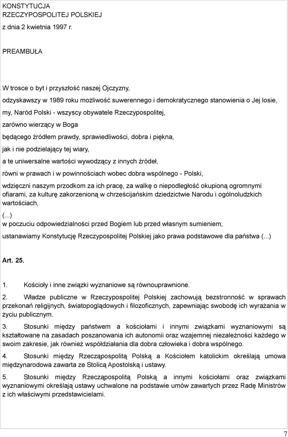 zarówno wierzący w Boga będącego źródłem prawdy, sprawiedliwości, dobra i piękna, jak i nie podzielający tej wiary, a te uniwersalne wartości wywodzący z innych źródeł, równi w prawach i w