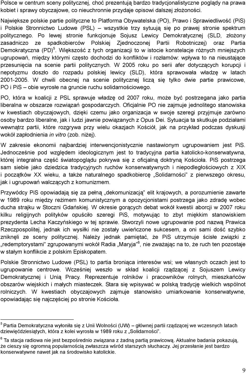 Po lewej stronie funkcjonuje Sojusz Lewicy Demokratycznej (SLD, złożony zasadniczo ze spadkobierców Polskiej Zjednoczonej Partii Robotniczej) oraz Partia Demokratyczna (PD) 5.