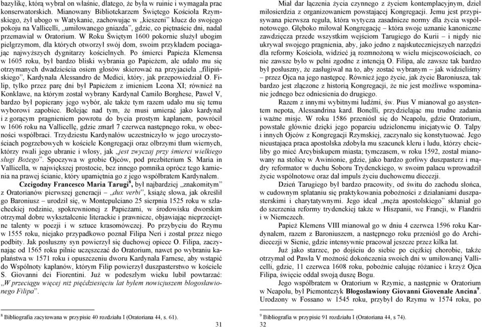 przemawiał w Oratorium. W Roku Świętym 1600 pokornie służył ubogim pielgrzymom, dla których otworzył swój dom, swoim przykładem pociągając najwyższych dygnitarzy kościelnych.