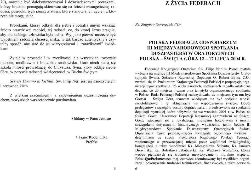 Wy, jako pierwsi możecie być wypełnieni radością chrześcijańską, w tak bardzo autentyczny i czytelny sposób, aby stać się jej wiarygodnymi i zaraźliwymi świadkami.