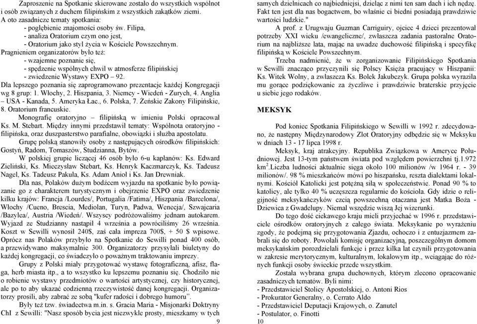 Pragnieniem organizatorów było też: - wzajemne poznanie się, - spędzenie wspólnych chwil w atmosferze filipińskiej - zwiedzenie Wystawy EXPO 92.