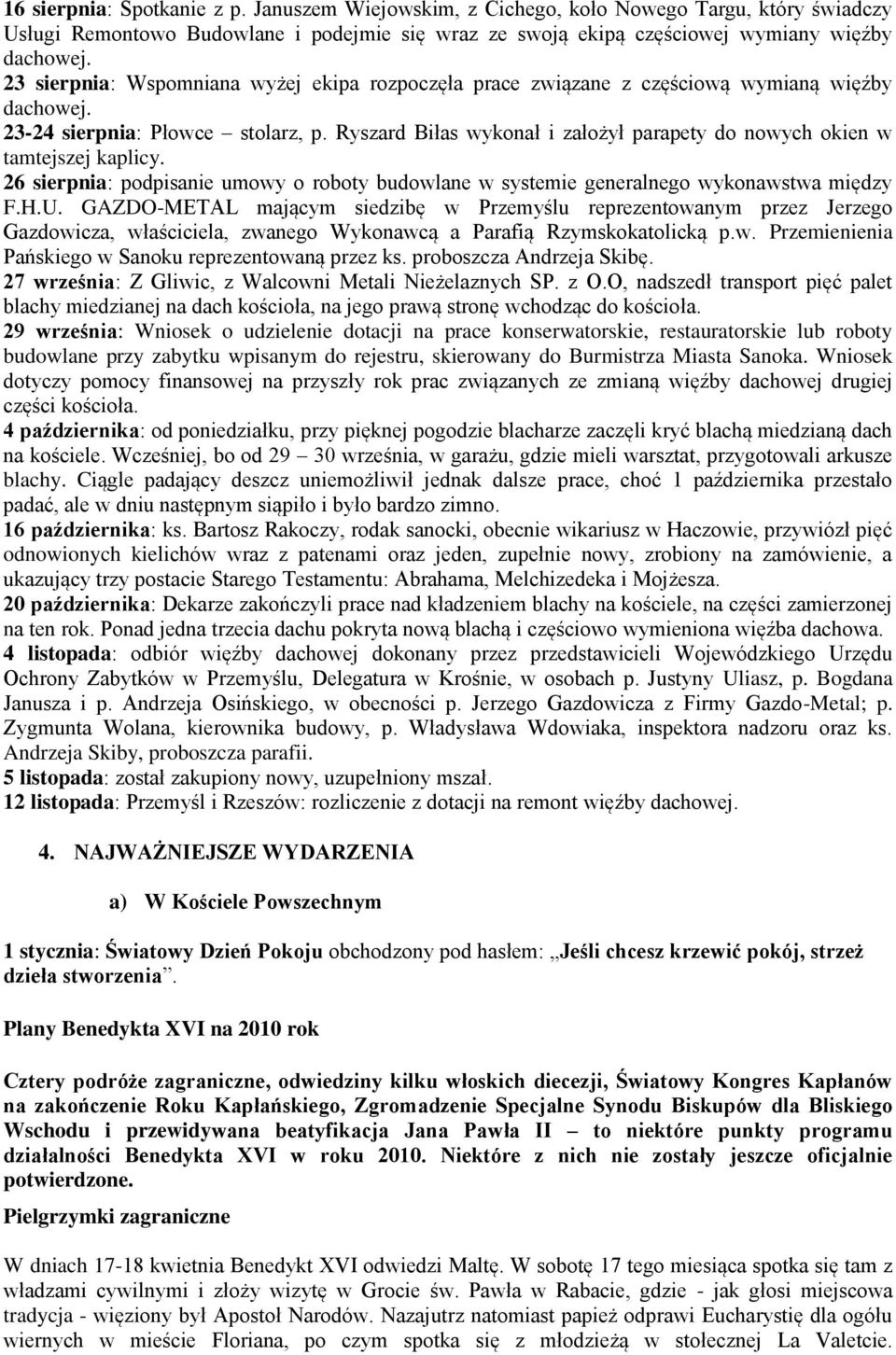 Ryszard Biłas wykonał i założył parapety do nowych okien w tamtejszej kaplicy. 26 sierpnia: podpisanie umowy o roboty budowlane w systemie generalnego wykonawstwa między F.H.U.