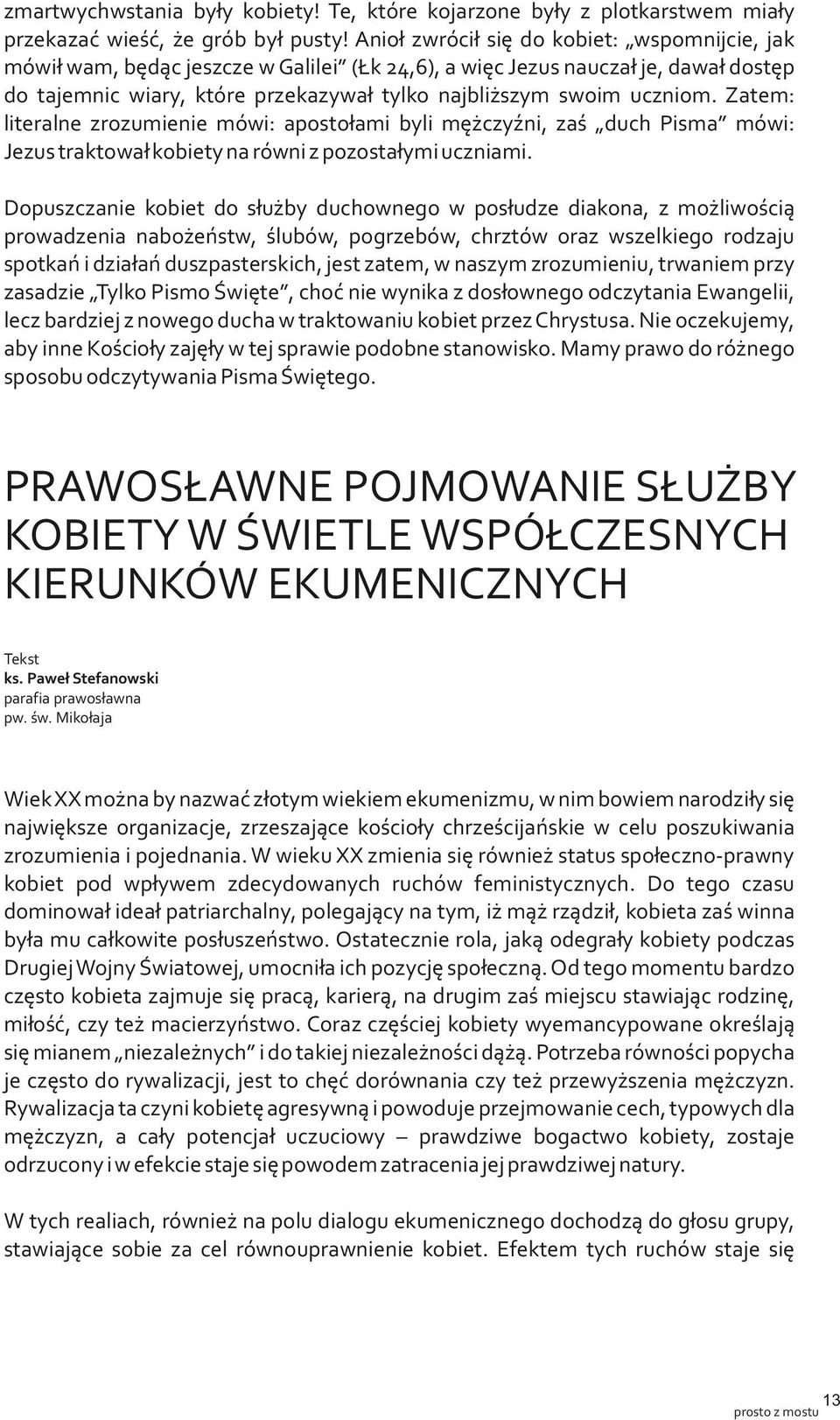 Zatem: literalne zrozumienie mówi: apostołami byli mężczyźni, zaś duch Pisma mówi: Jezus traktował kobiety na równi z pozostałymi uczniami.