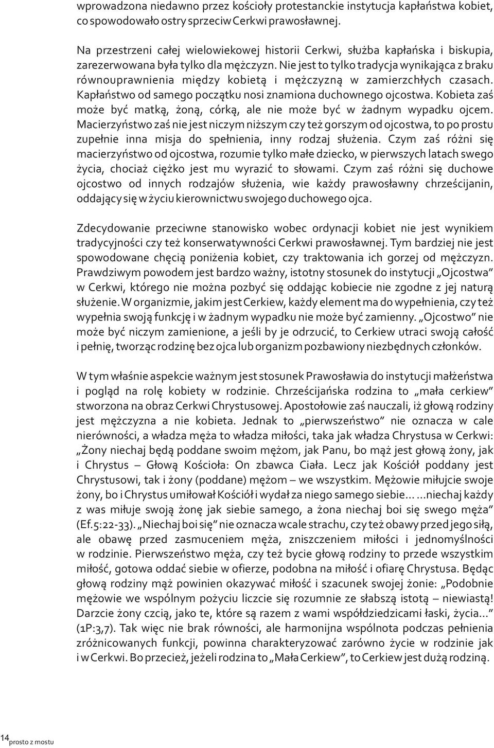 Nie jest to tylko tradycja wynikająca z braku równouprawnienia między kobietą i mężczyzną w zamierzchłych czasach. Kapłaństwo od samego początku nosi znamiona duchownego ojcostwa.