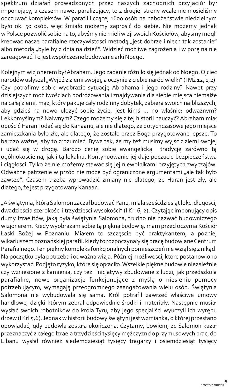 Nie możemy jednak w Polsce pozwolić sobie na to, abyśmy nie mieli wizji swoich Kościołów, abyśmy mogli kreować nasze parafialne rzeczywistości metodą jest dobrze i niech tak zostanie albo metodą byle