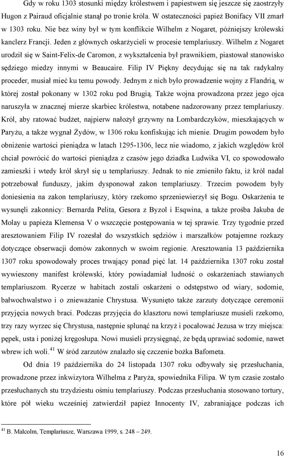 Wilhelm z Nogaret urodził się w Saint-Felix-de Caromon, z wykształcenia był prawnikiem, piastował stanowisko sędziego miedzy innymi w Beaucaire.