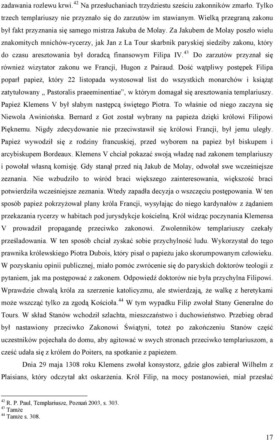 Za Jakubem de Molay poszło wielu znakomitych mnichów-rycerzy, jak Jan z La Tour skarbnik paryskiej siedziby zakonu, który do czasu aresztowania był doradcą finansowym Filipa IV.