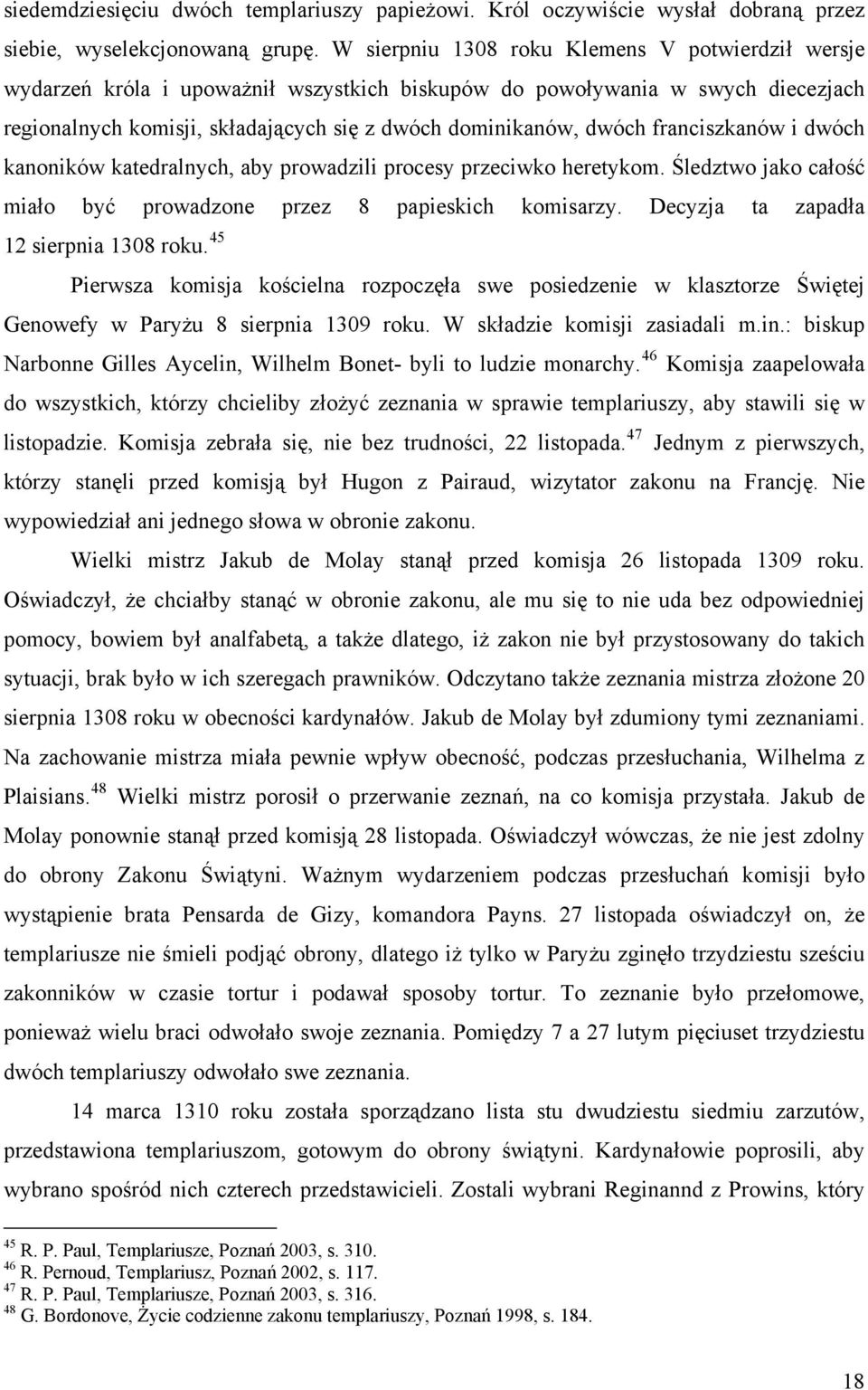 franciszkanów i dwóch kanoników katedralnych, aby prowadzili procesy przeciwko heretykom. Śledztwo jako całość miało być prowadzone przez 8 papieskich komisarzy.