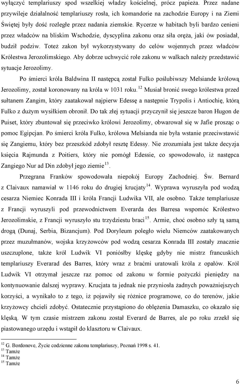 Rycerze w habitach byli bardzo cenieni przez władców na bliskim Wschodzie, dyscyplina zakonu oraz siła oręża, jaki ów posiadał, budził podziw.