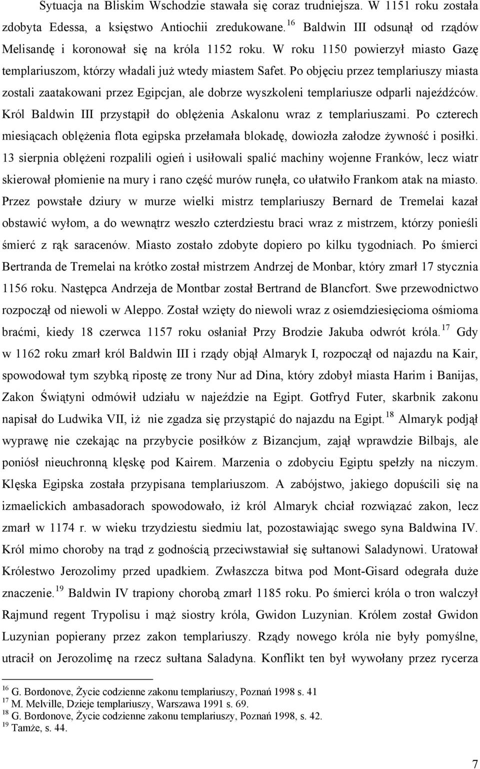 Po objęciu przez templariuszy miasta zostali zaatakowani przez Egipcjan, ale dobrze wyszkoleni templariusze odparli najeźdźców. Król Baldwin III przystąpił do oblężenia Askalonu wraz z templariuszami.