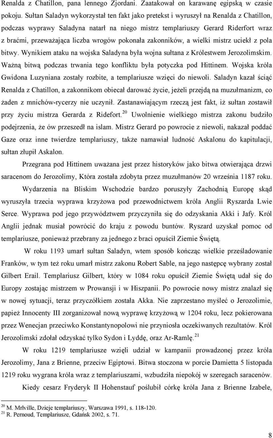 wrogów pokonała zakonników, a wielki mistrz uciekł z pola bitwy. Wynikiem ataku na wojska Saladyna była wojna sułtana z Królestwem Jerozolimskim.