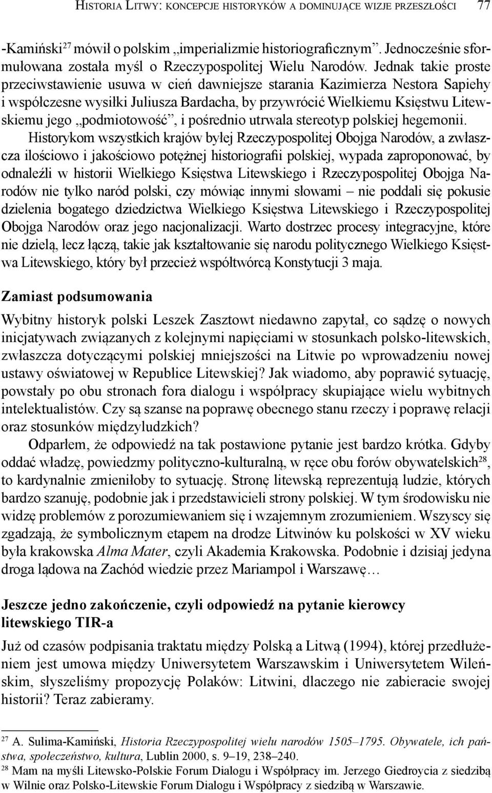 Jednak takie proste przeciwstawienie usuwa w cień dawniejsze starania Kazimierza Nestora Sapiehy i współczesne wysiłki Juliusza Bardacha, by przywrócić Wielkiemu Księstwu Litewskiemu jego