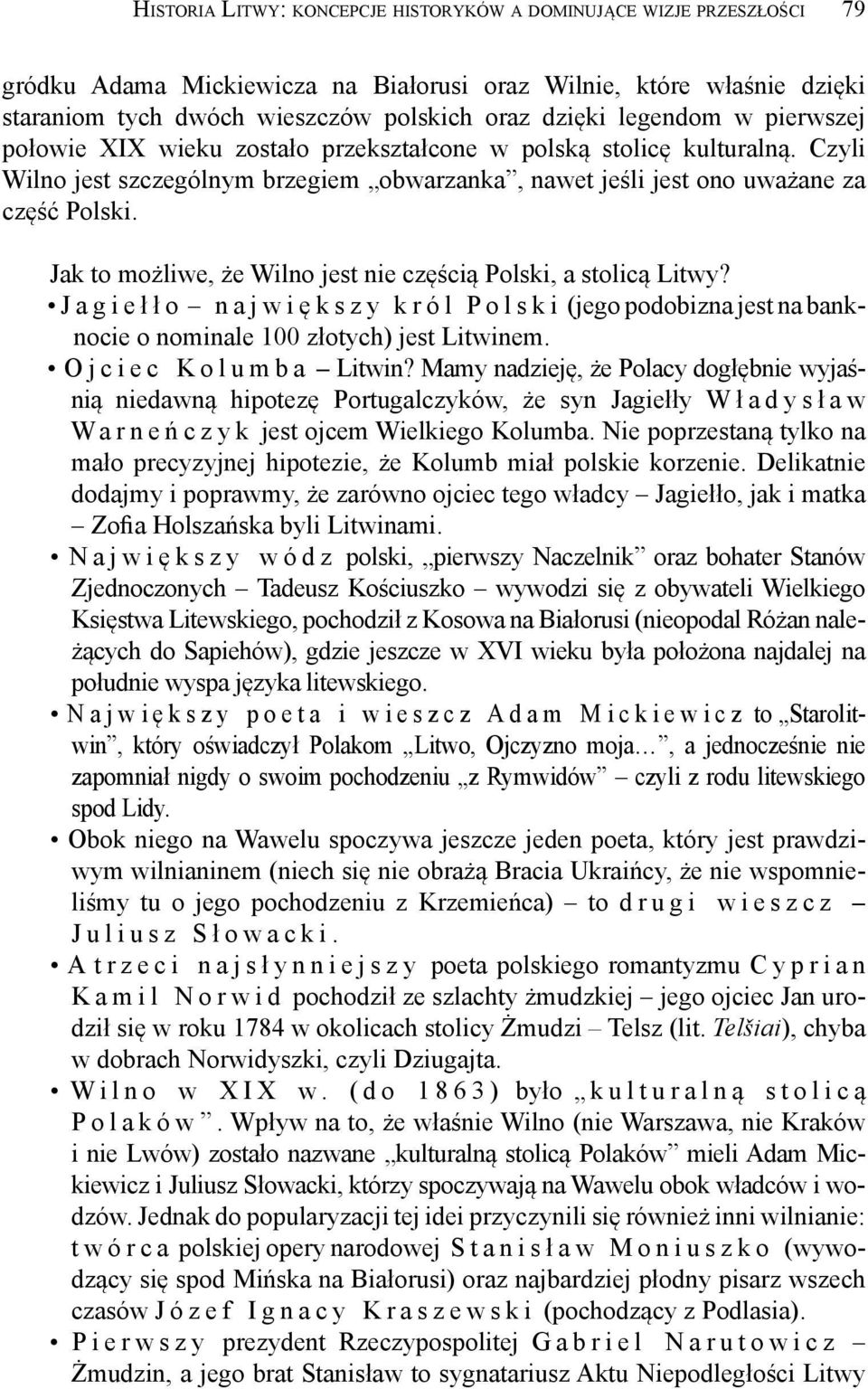 Jak to możliwe, że Wilno jest nie częścią Polski, a stolicą Litwy? J a g i e ł ł o n a j w i ę k s z y k r ó l P o l s k i (jego podobizna jest na banknocie o nominale 100 złotych) jest Litwinem.