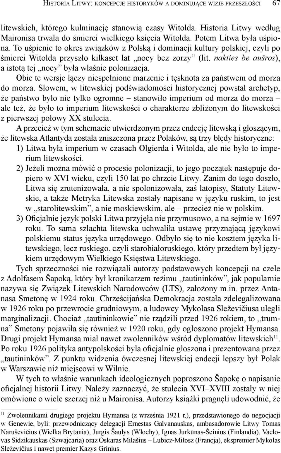 To uśpienie to okres związków z Polską i dominacji kultury polskiej, czyli po śmierci Witolda przyszło kilkaset lat nocy bez zorzy (lit. nakties be aušros), a istotą tej nocy była właśnie polonizacja.