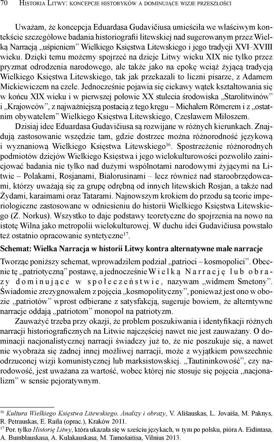 Dzięki temu możemy spojrzeć na dzieje Litwy wieku XIX nie tylko przez pryzmat odrodzenia narodowego, ale także jako na epokę wciąż żyjącą tradycją Wielkiego Księstwa Litewskiego, tak jak przekazali