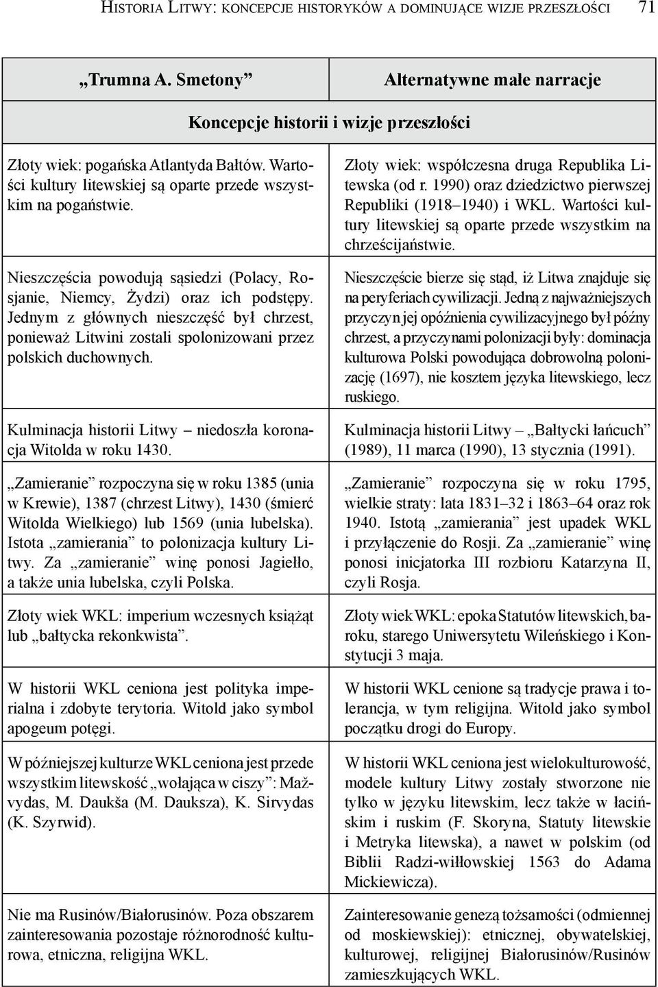 Jednym z głównych nieszczęść był chrzest, ponieważ Litwini zostali spolonizowani przez polskich duchownych. Kulminacja historii Litwy niedoszła koronacja Witolda w roku 1430.