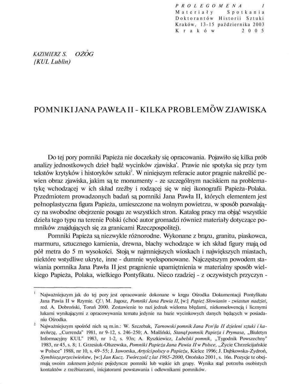 Pojawiło się kilka prób analizy jednostkowych dzieł bądź wycinków zjawiska'. Prawie nie spotyka się przy tym tekstów krytyków i historyków sztuki 2.