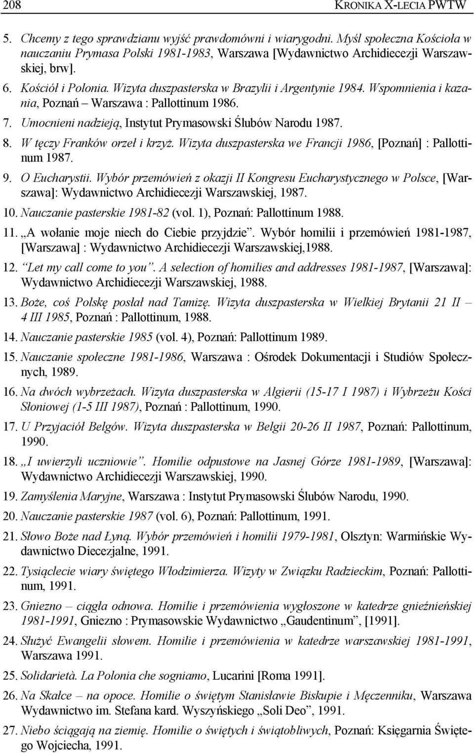 Wspomnienia i kazania, Poznań Warszawa : Pallottinum 1986. 7. Umocnieni nadzieją, Instytut Prymasowski Ślubów Narodu 1987. 8. W tęczy Franków orzeł i krzyż.