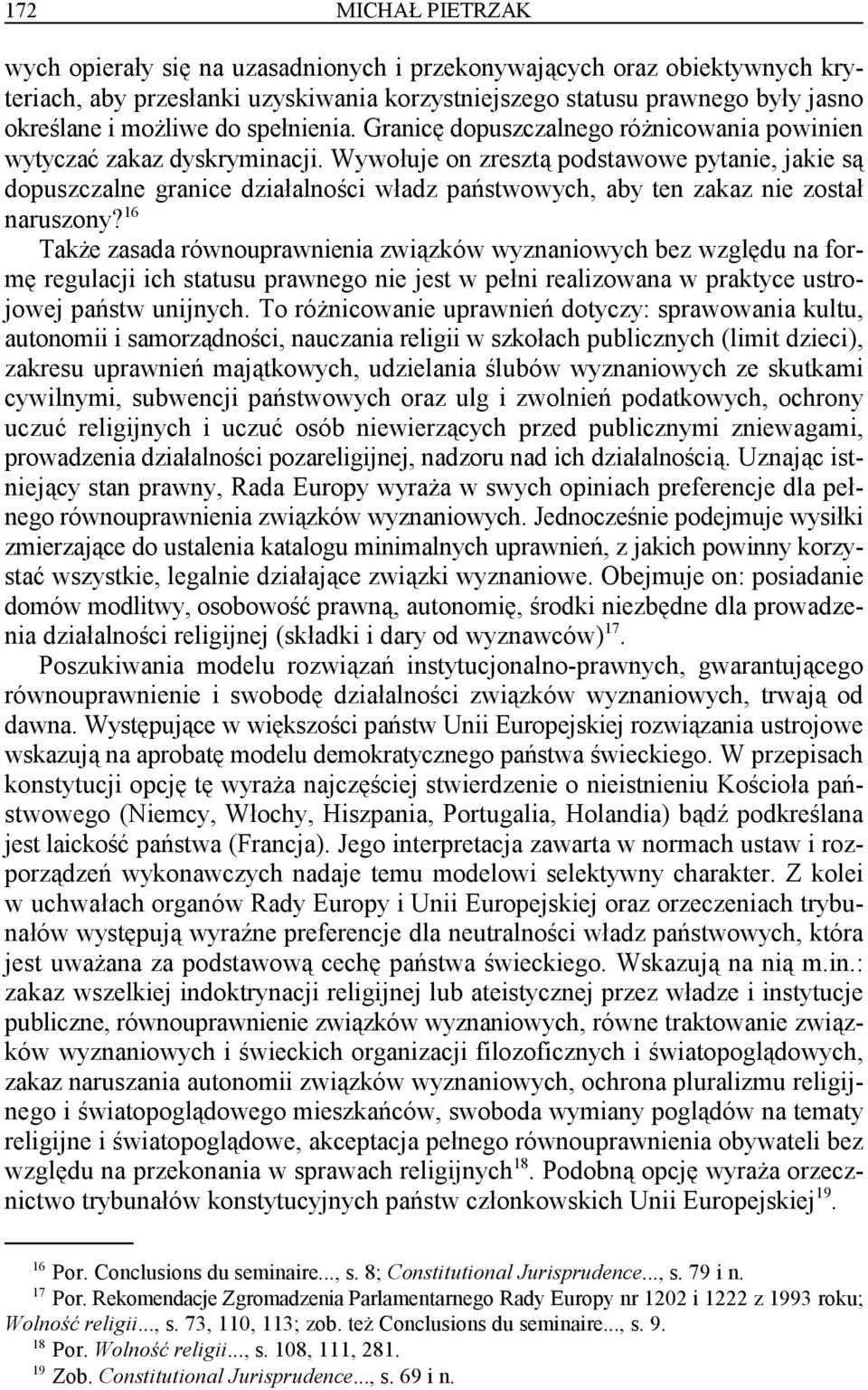 Wywołuje on zresztą podstawowe pytanie, jakie są dopuszczalne granice działalności władz państwowych, aby ten zakaz nie został naruszony?